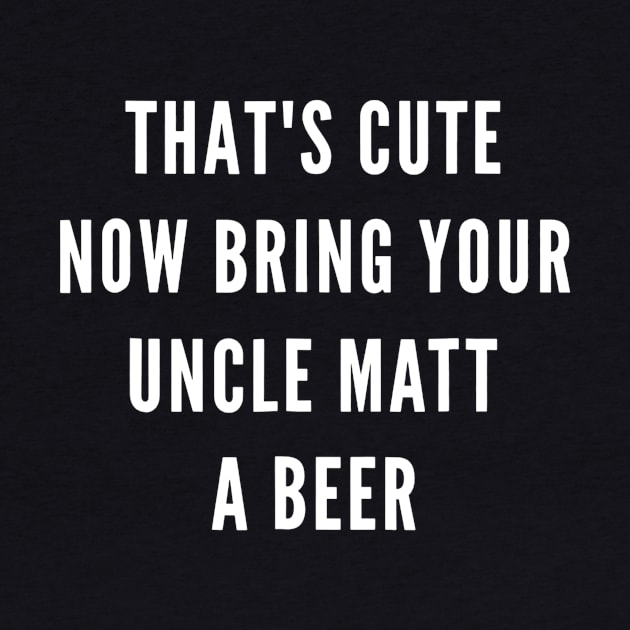 Mens Bring Uncle Matt A Beer Shirt Funny Niece Nephew Gift by lohstraetereva